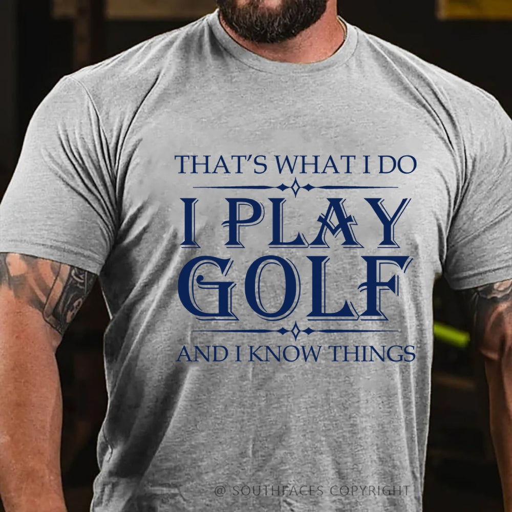 That's What I Do I Play Golf And I Know Things T-shirt