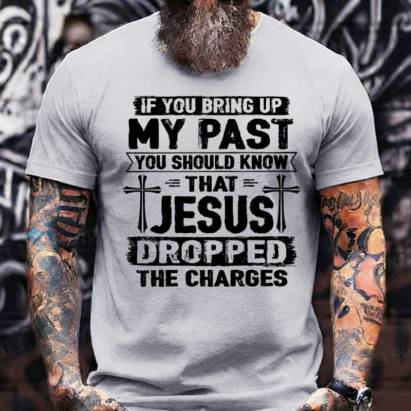 If You Bring Up My Past You Should Know That Jesus Dropped The Charges T-Shirts