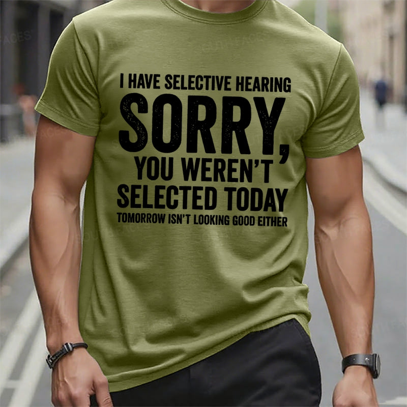 I Have Selective Hearing Sorry You Weren't Selected Today Tomorrow Isn't Looking Good Either t-shirts