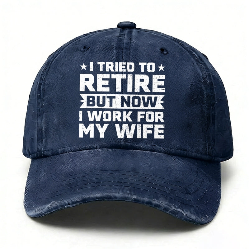 I Tried To Retire But Now I Work For My Wife Baseball Hat