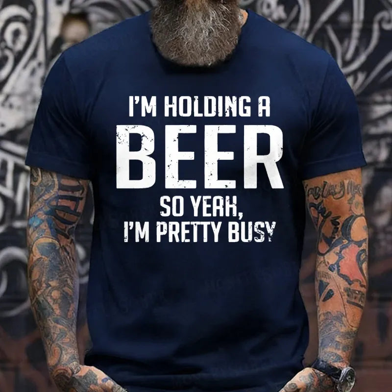I'm Holding A Beer So Yeah, I'm Pretty Busy T-Shirts