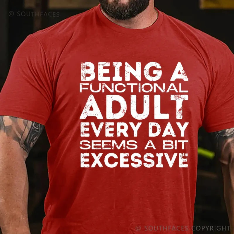 Being A Functional Adult Every Day Seems A Bit Excessive T-Shirt