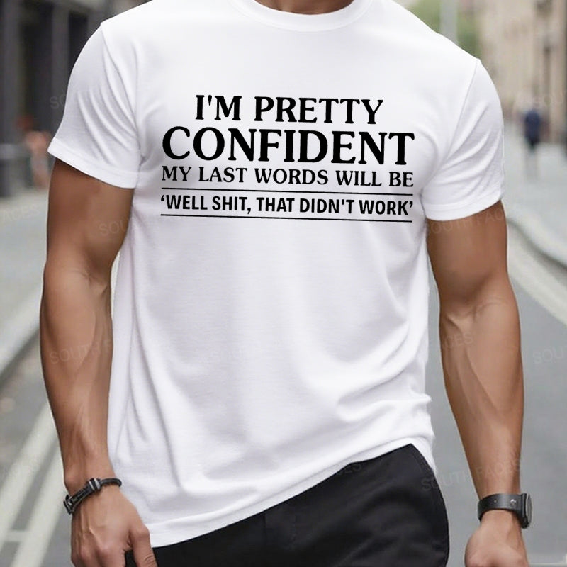 I'm Pretty Confident My Last Words Will Be Well Shit,That Didn't Work t-shirts