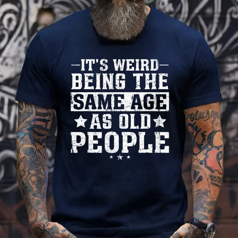 It's Weird Being The Same Age As Old People T-Shirts