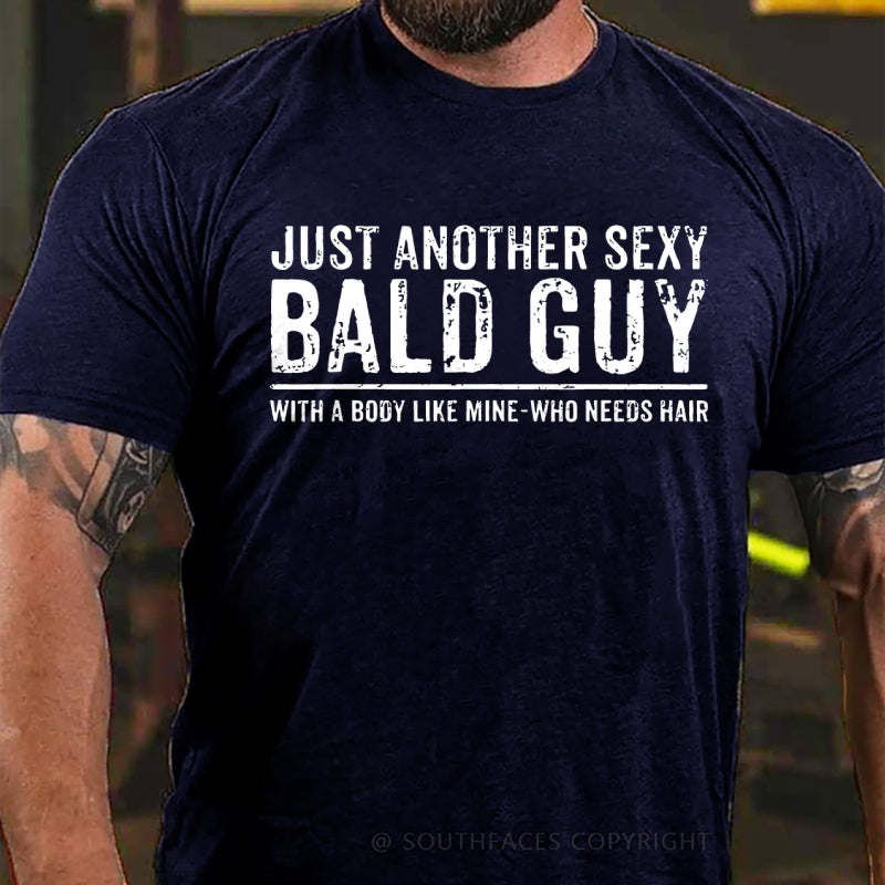 Just Another Sexy Bald Guy With A Body Like Mine-Who Needs Hair T-Shirt