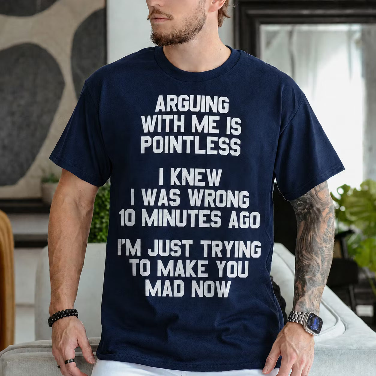 ARGUING WITH ME IS POINTLESS I KNEW I WAS WRONG 10 MINUTES AGO I'M JUST TRYING TO MAKE YOU MAD NOW Unisex T-shirt/Crewneck/Hoodie