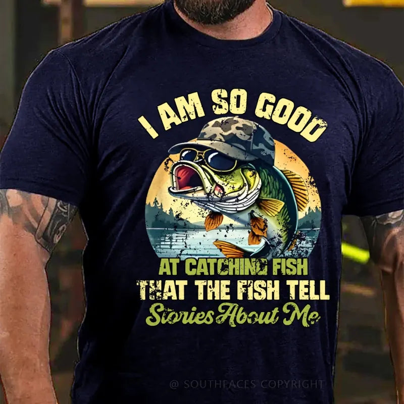 I Am So Good At Catching Fish That The Fish Tell Stories About Me Funny Fish T-Shirt