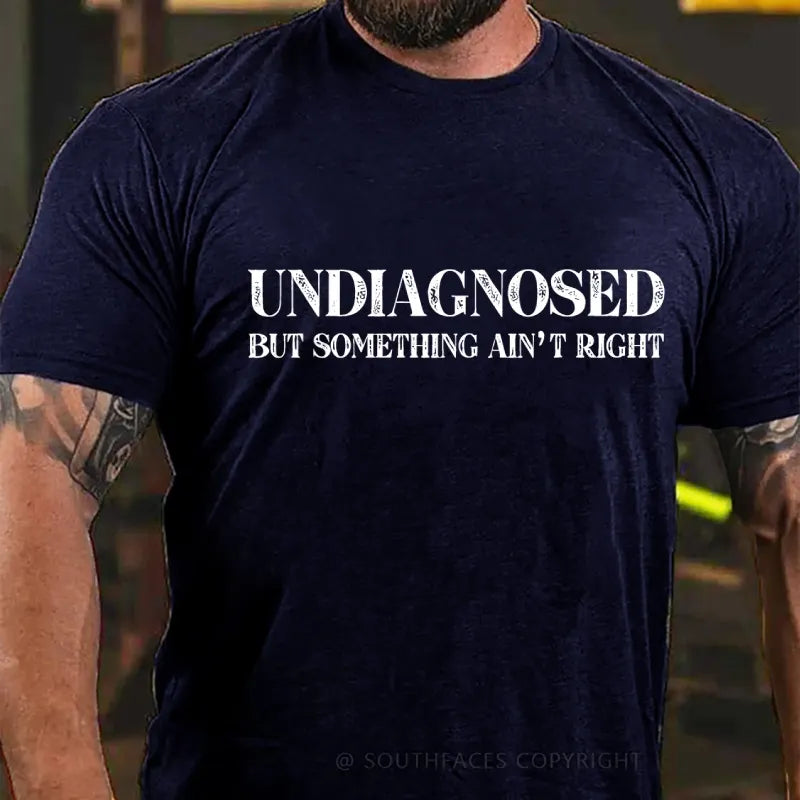 Undiagnosed But Something Ain't Right Funny T-Shirt