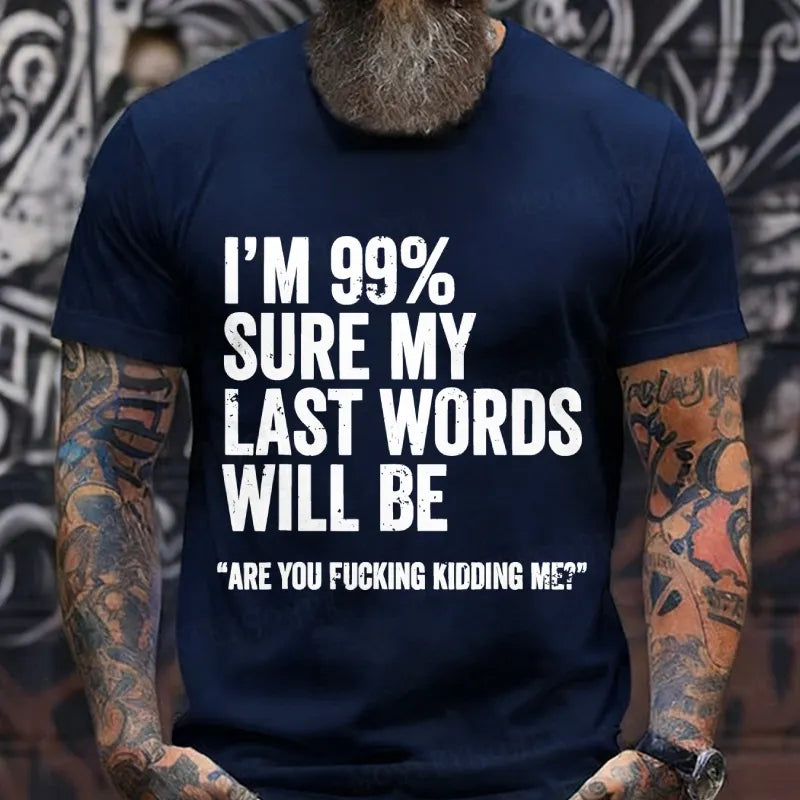 I'm 99% Sure My Last Words Will Be Are You Fcking Kidding Me T-Shirts