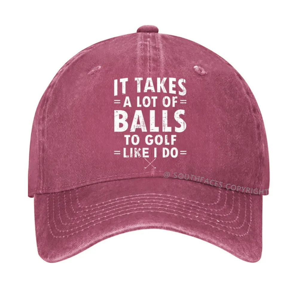 It Takes A Lot Of Balls To Golf Like I Do hat