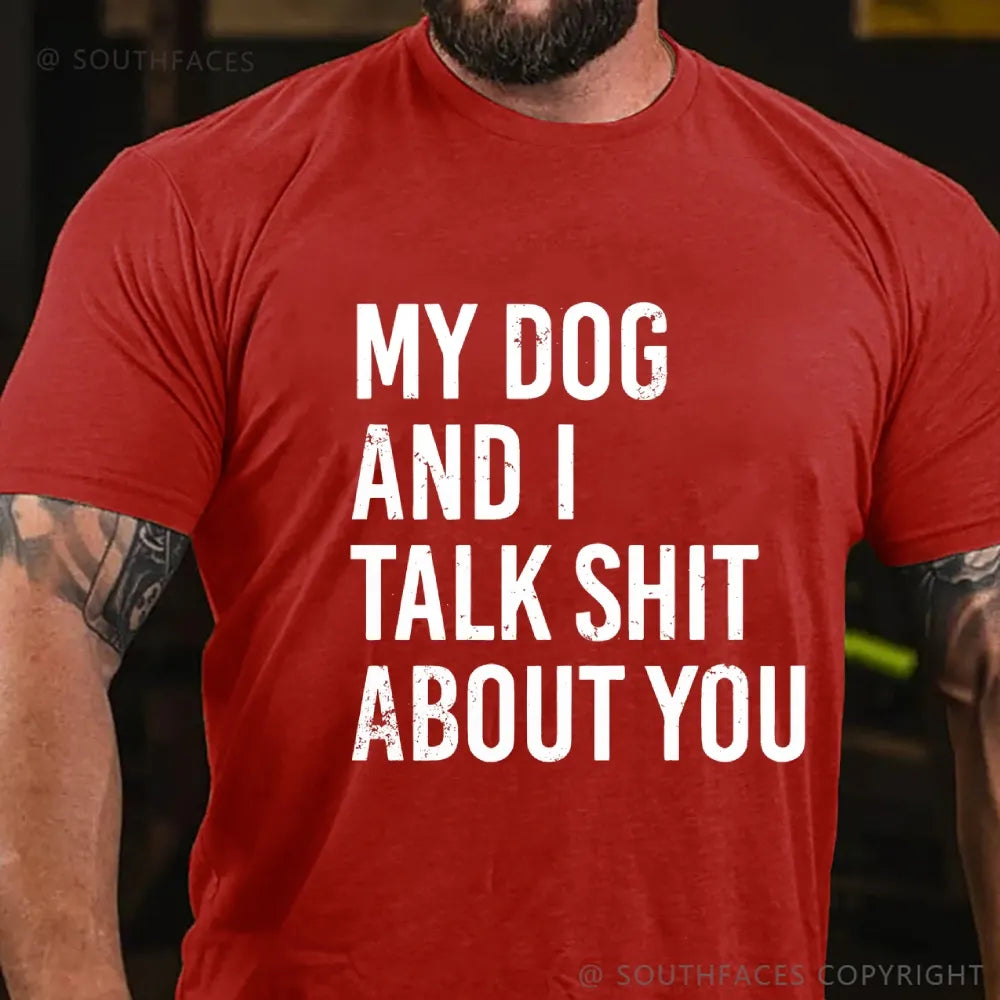 My Dog And I Talk Shit About You T-Shirt
