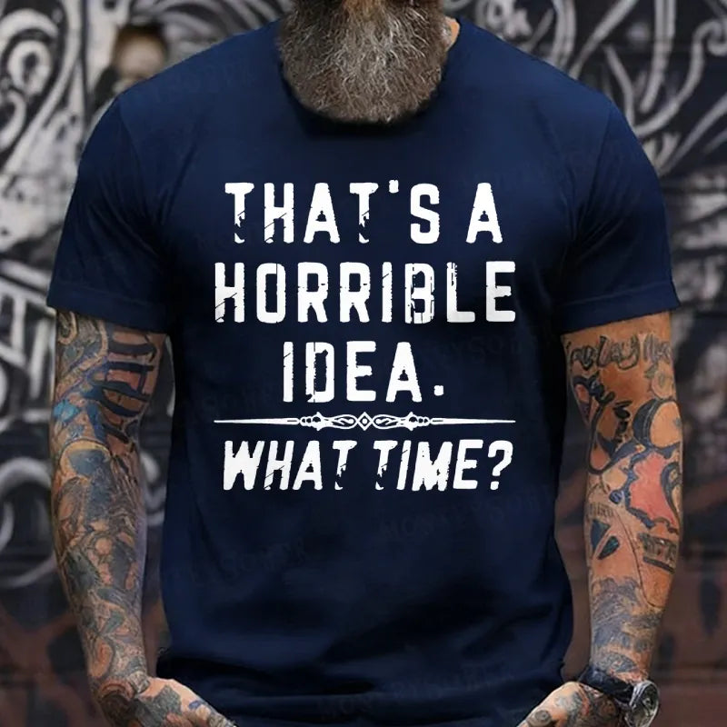 That's A Horrible Idea. What Time? Funny T-Shirts