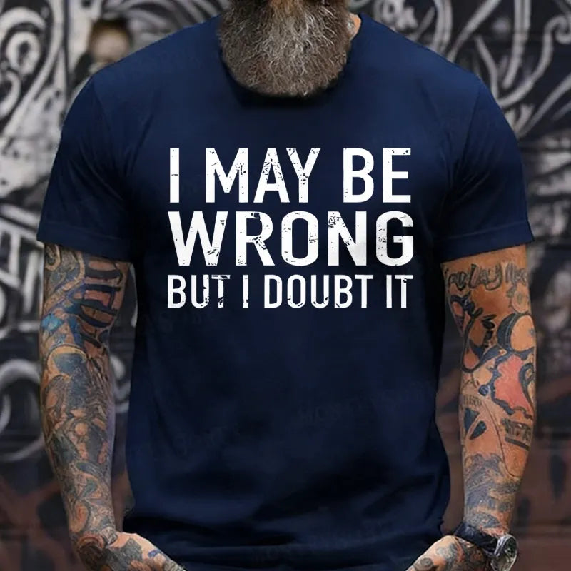 I May Be Wrong But I Doubt It shirts