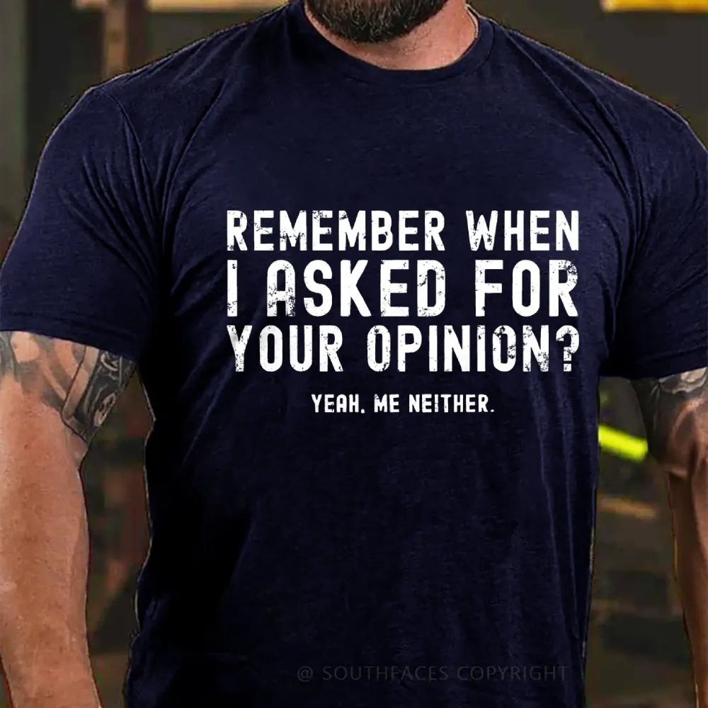 Remember When I Asked For Your Opinion? Yeah. Me Neither T-Shirt