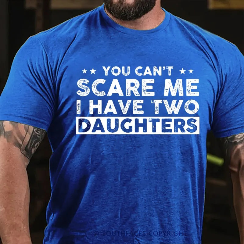 You Can't Scare Me I have Two Daughters T-Shirt