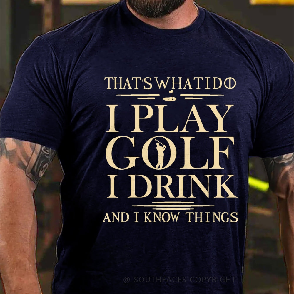 That’S What I Do I Play Golf I Drink And I Know Things T-Shirt