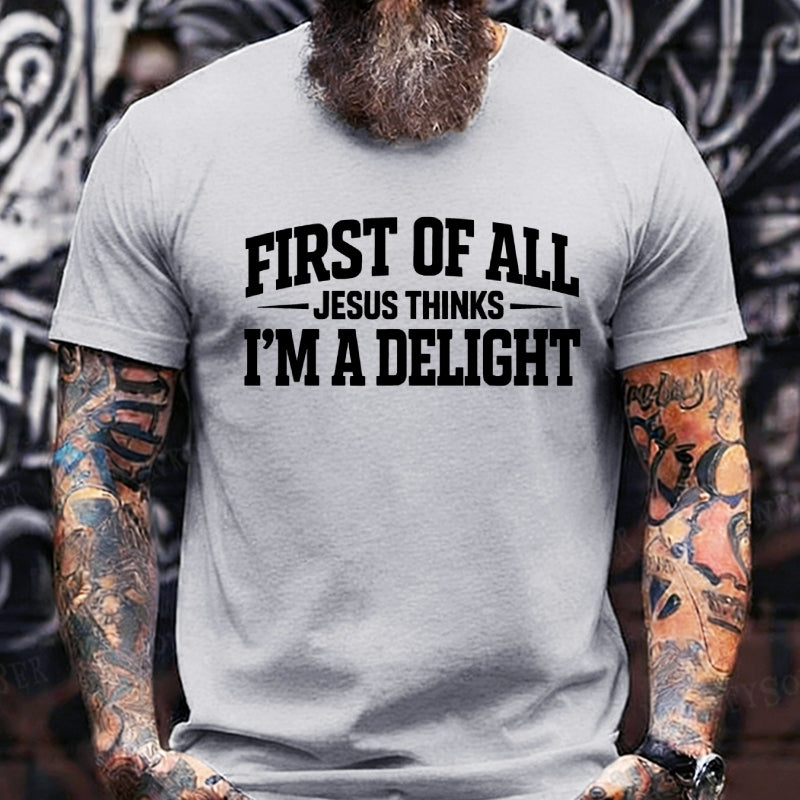 First of All Jesus Thinks I'm A Delight T-Shirt