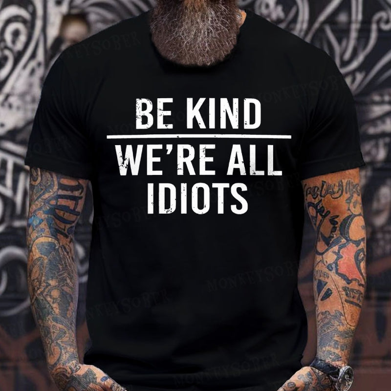 Be Kind We're All Idiots T-Shirts