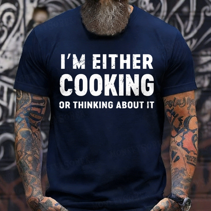 I'm Either Cooking Or Thinking About It T-Shirts