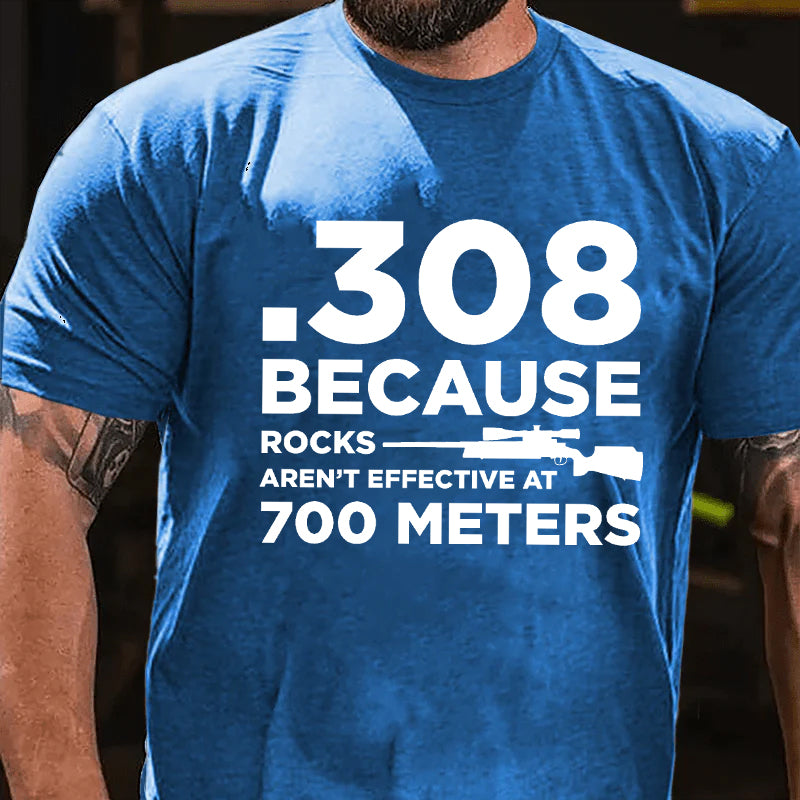 308 Because Rocks Aren't Effective At 700 Meters T-shirt