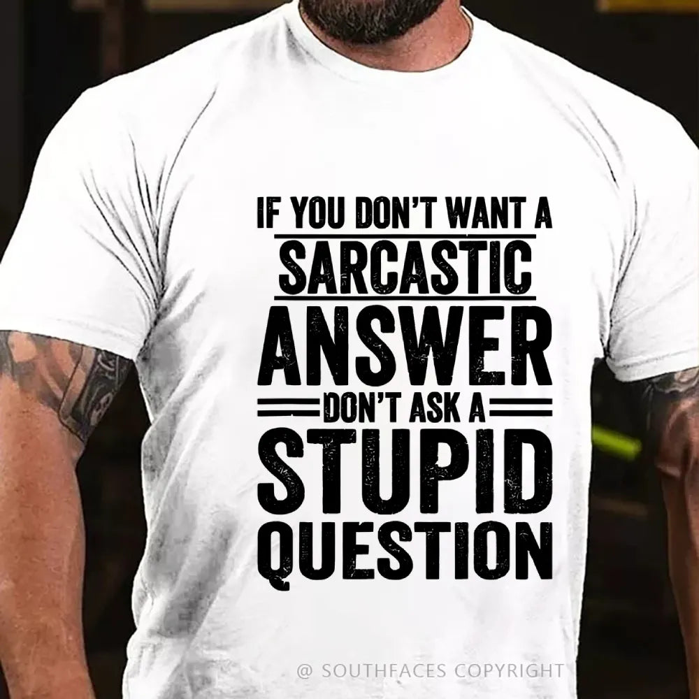 If You Don't Want A Sarcastic Answer Don't Ask A Stupid Question T-Shirt