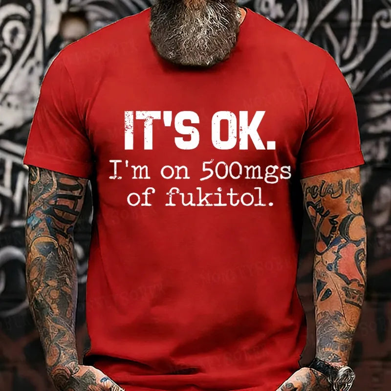 It's Ok I'm On 500mgs Of Fukitol T-Shirts