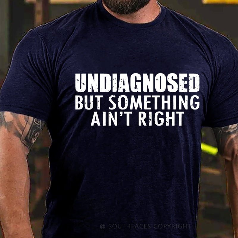 Undiagnosed But Something Ain't Right T-Shirt