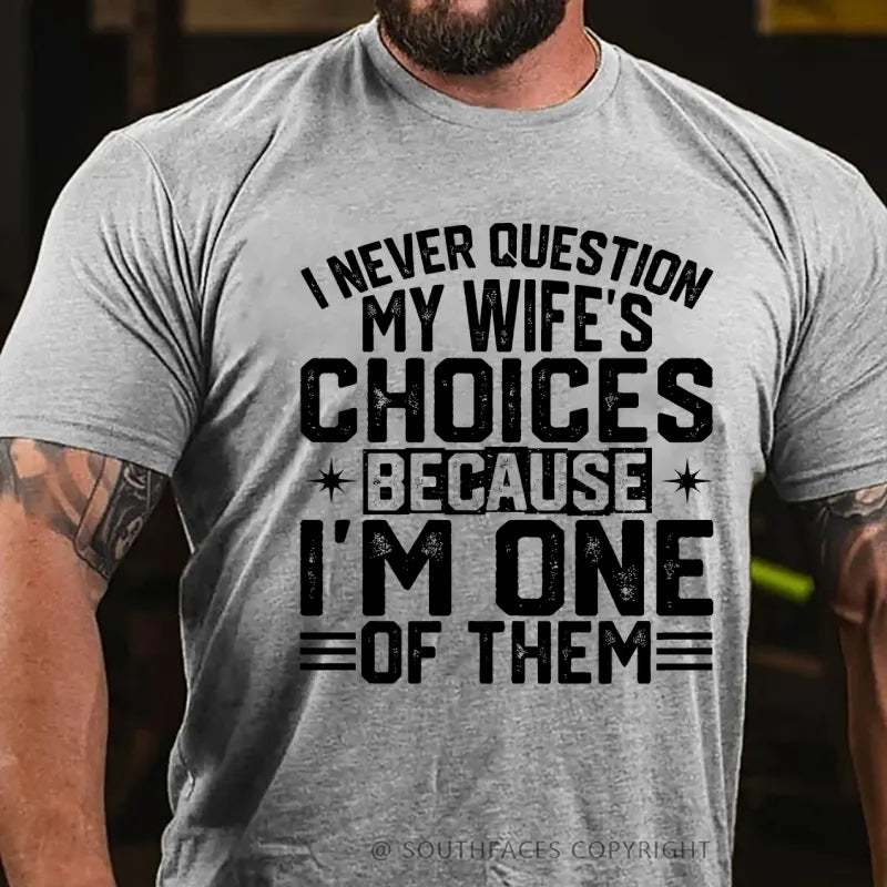 I Never Question My Wife's Choices Because I Am One Of Them T-Shirt