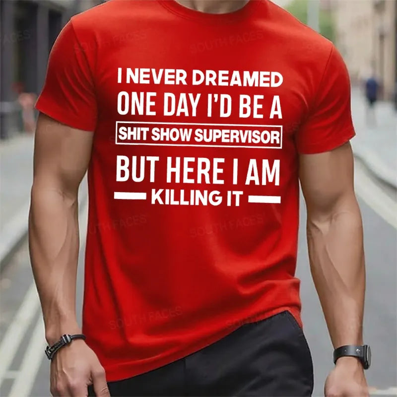 I Never Dreamed One Day I'd Be A Shit Show Supervisor But Here I Am Killing It T-Shirts