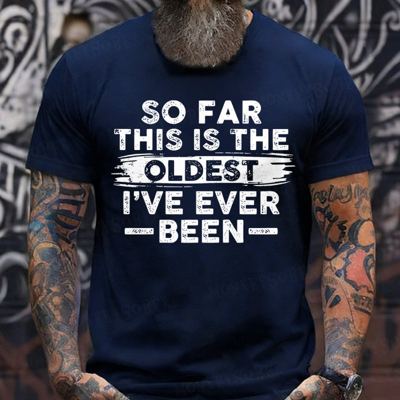 So Far This Is The Oldest I've Ever Been T-Shirts