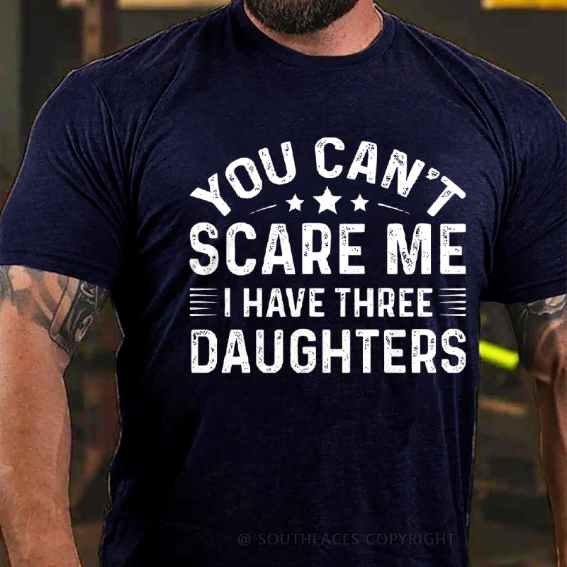 You Can't Scare Me I have Three Daughters T-Shirt