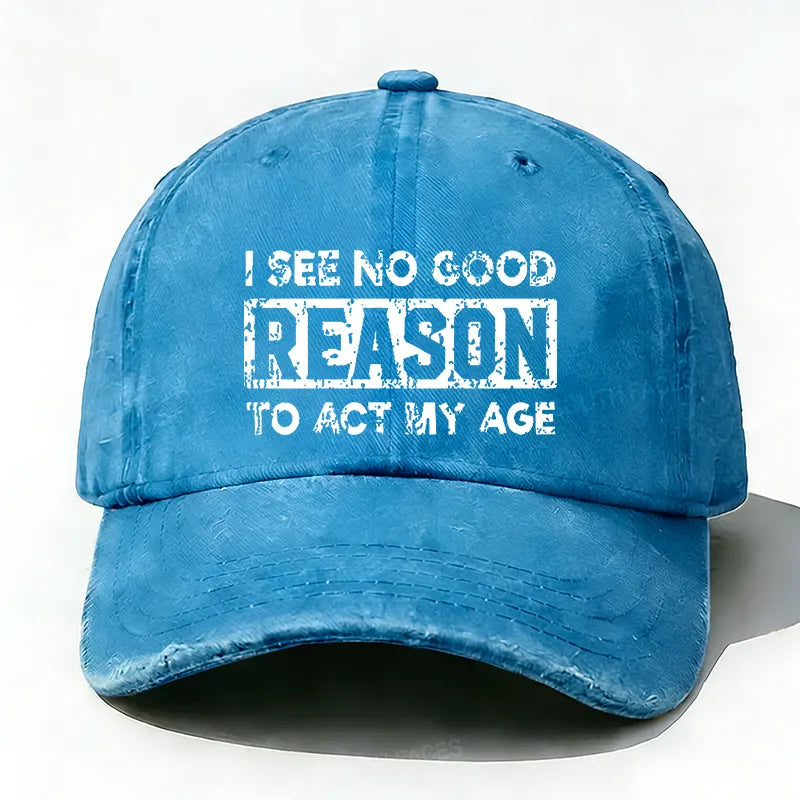 I See No Good Reason To Act My Age Hat