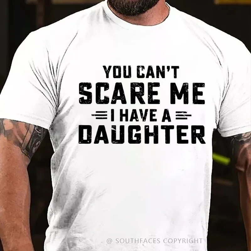 You Can't Scare Me I have One Daughters T-Shirt
