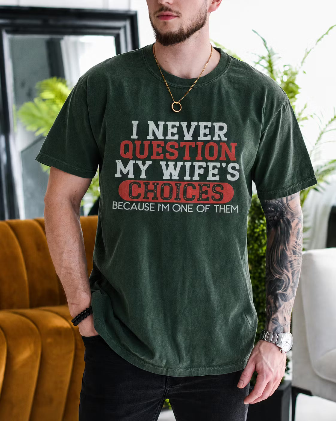 I NEVER QUESTION MY WIFE'S CHOICES BECAUSE I'M ONE OF THEM Unisex T-shirt/Crewneck/Hoodie