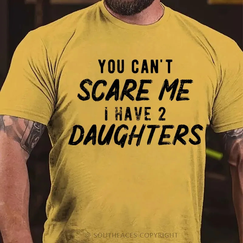 You Can't Scare Me I have Two Daughters T-Shirt