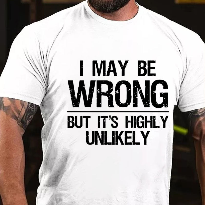 I May Be Wrong But It's Highly Unlikely T-shirt