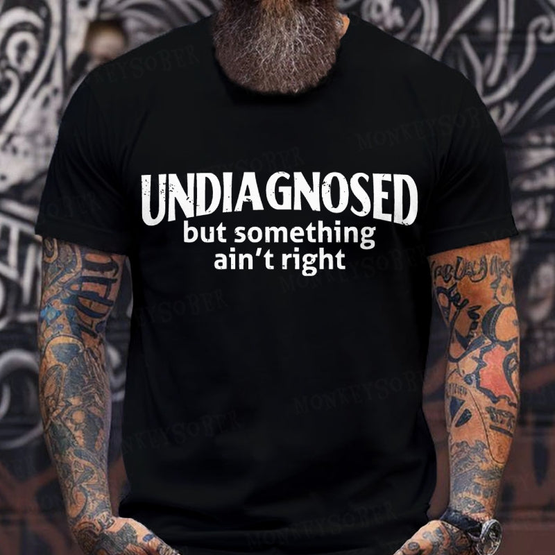 Undiagnosed But Something Ain't Right T-Shirt