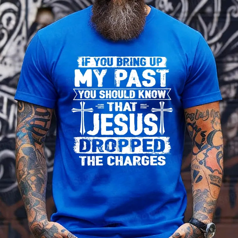 If You Bring Up My Past You Should Know That Jesus Dropped The Charges T-Shirts