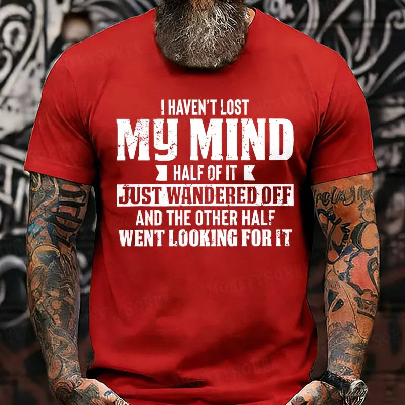 I Haven't Lost My Mind Half Of It Just Wandered Off And The Other Half Went Looking For It T-Shirts