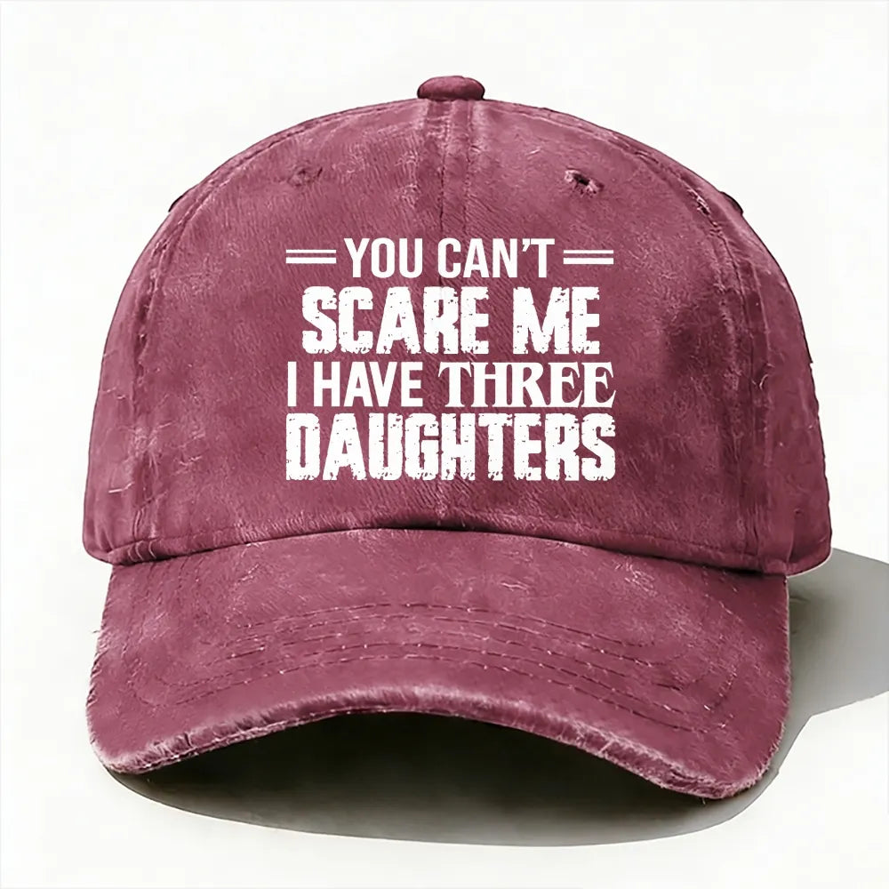 You Can't Scare Me I have Three Daughters Baseball Cap