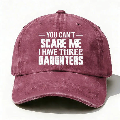 You Can't Scare Me I have Three Daughters Baseball Cap