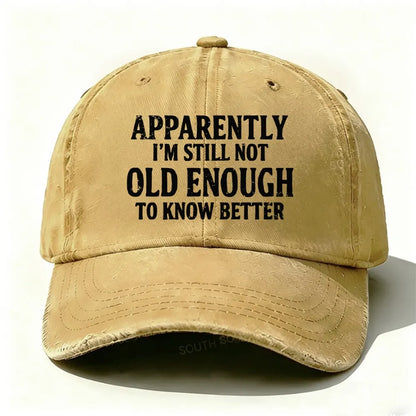 Apparently I'm Still Not Old Enough To Know Better Baseball Cap