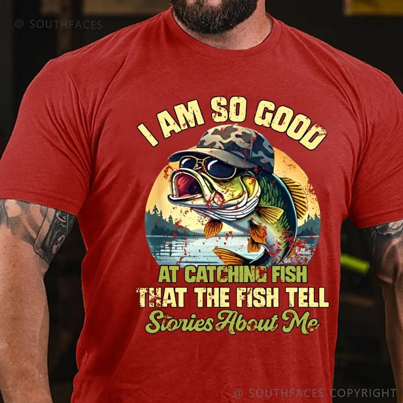 I Am So Good At Catching Fish That The Fish Tell Stories About Me Funny Fish T-Shirt