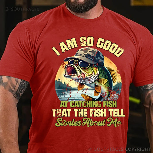 I Am So Good At Catching Fish That The Fish Tell Stories About Me Funny Fish T-Shirt