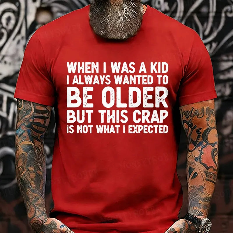 When I Was A Kid I Always Wanted To Be Older But This Crap Is Not What I Expected T-Shirts