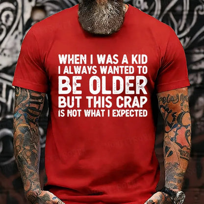 When I Was A Kid I Always Wanted To Be Older But This Crap Is Not What I Expected T-Shirts