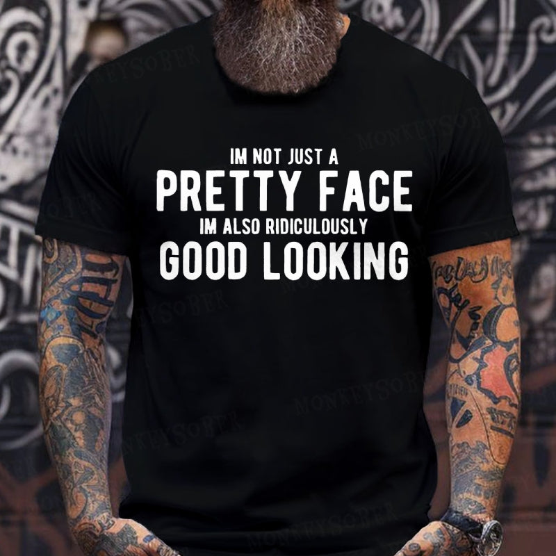 Im Not Just A Pretty Face Im Also Ridiculously Good Looking T-Shirts