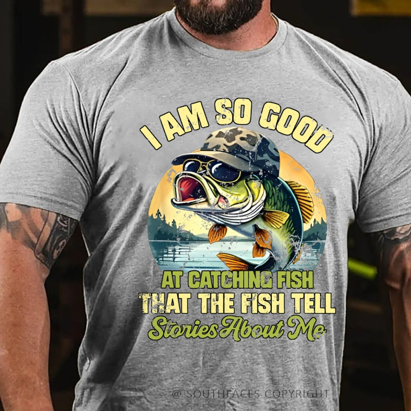 I Am So Good At Catching Fish That The Fish Tell Stories About Me Funny Fish T-Shirt
