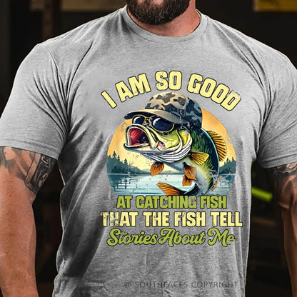 I Am So Good At Catching Fish That The Fish Tell Stories About Me Funny Fish T-Shirt