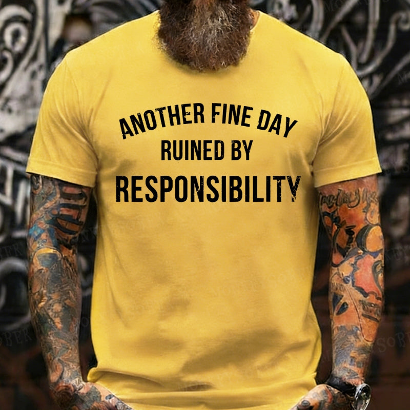 Another Fine Day Ruined By Responsibility T-Shirts